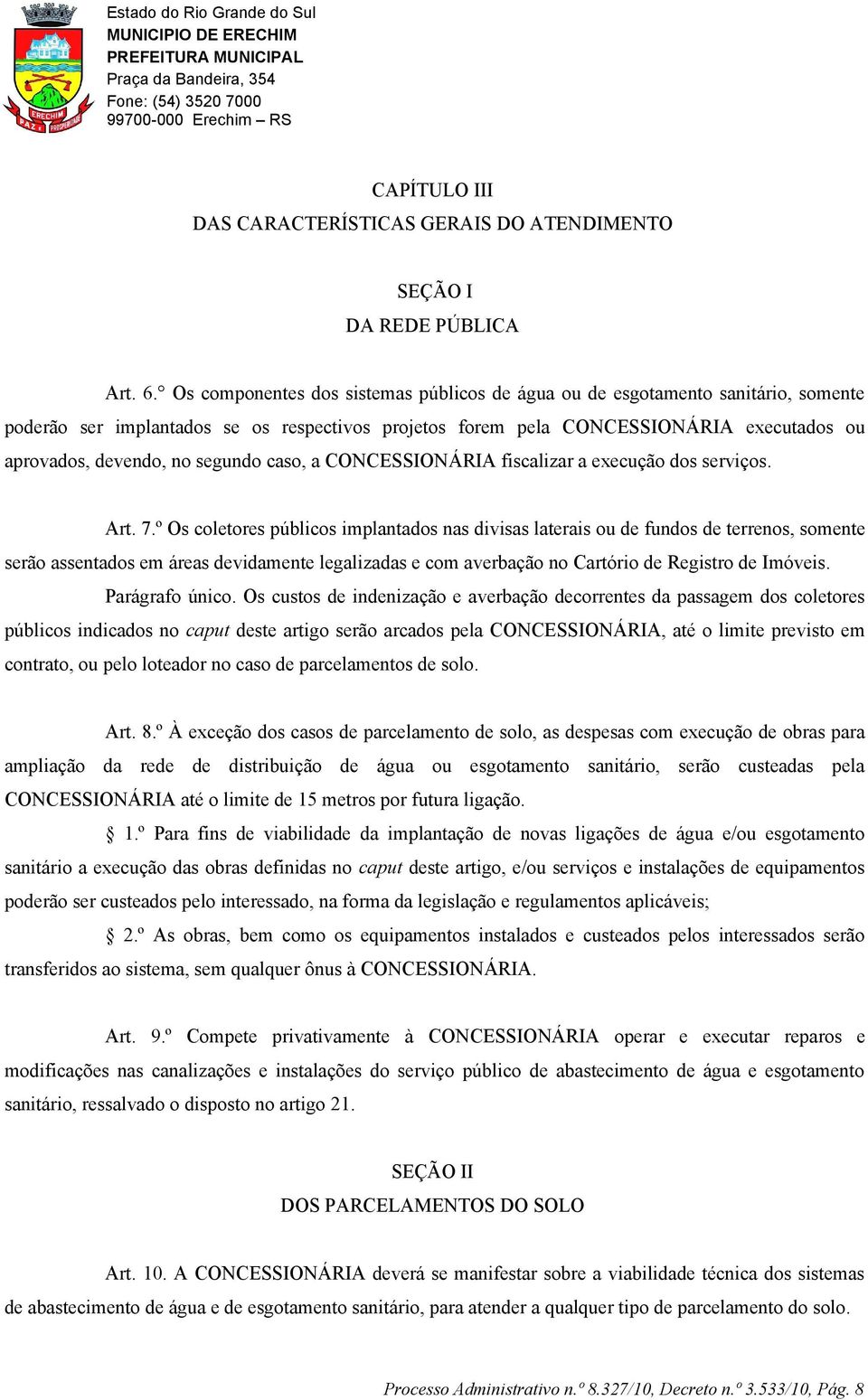 segundo caso, a CONCESSIONÁRIA fiscalizar a execução dos serviços. Art. 7.