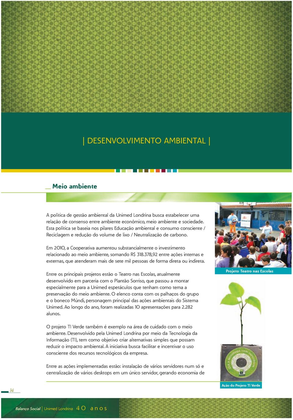 Em 2010, a Cooperativa aumentou substancialmente o investimento relacionado ao meio ambiente, somando R$ 318.