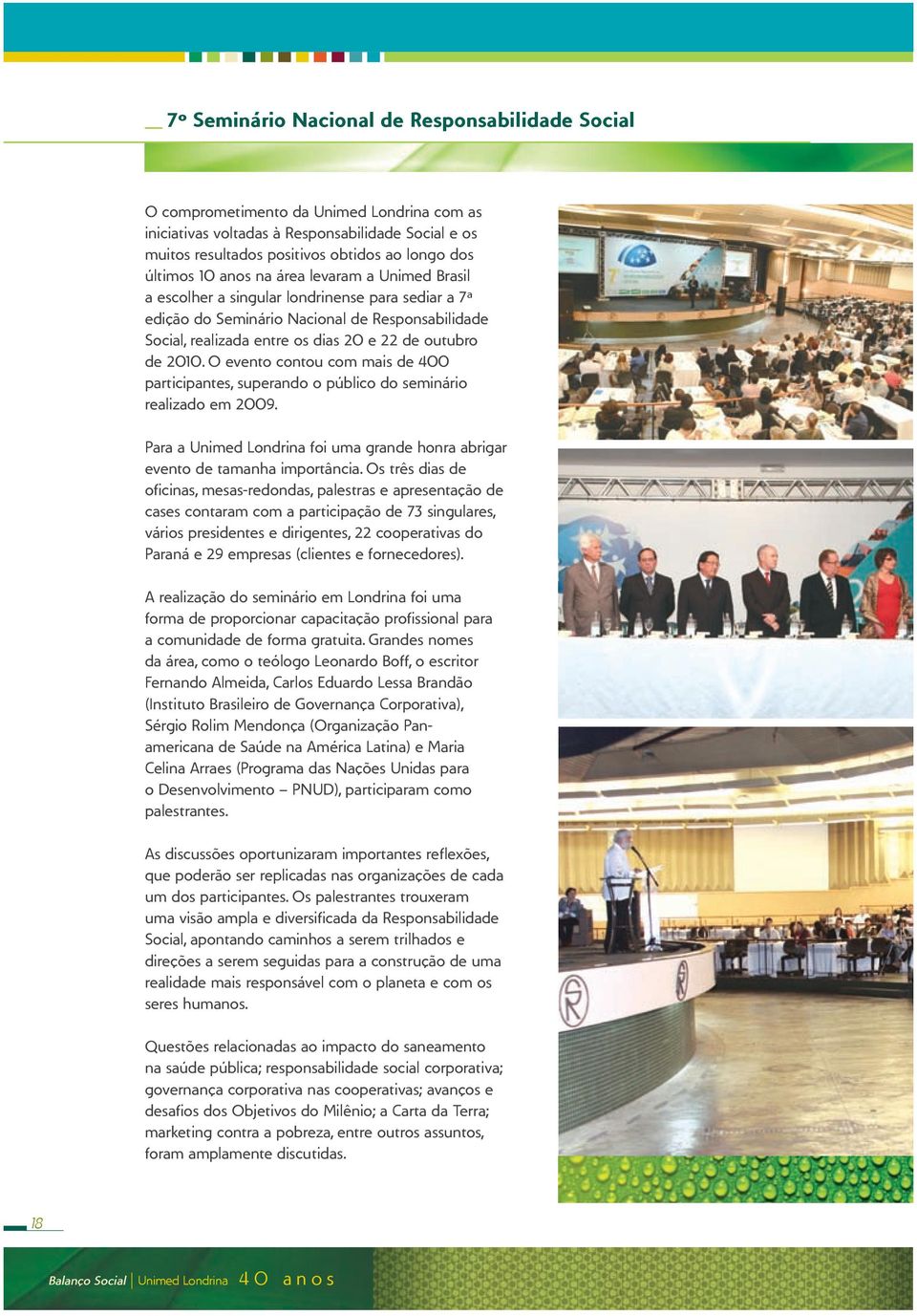 de 2010. O evento contou com mais de 400 participantes, superando o público do seminário realizado em 2009. Para a Unimed Londrina foi uma grande honra abrigar evento de tamanha importância.
