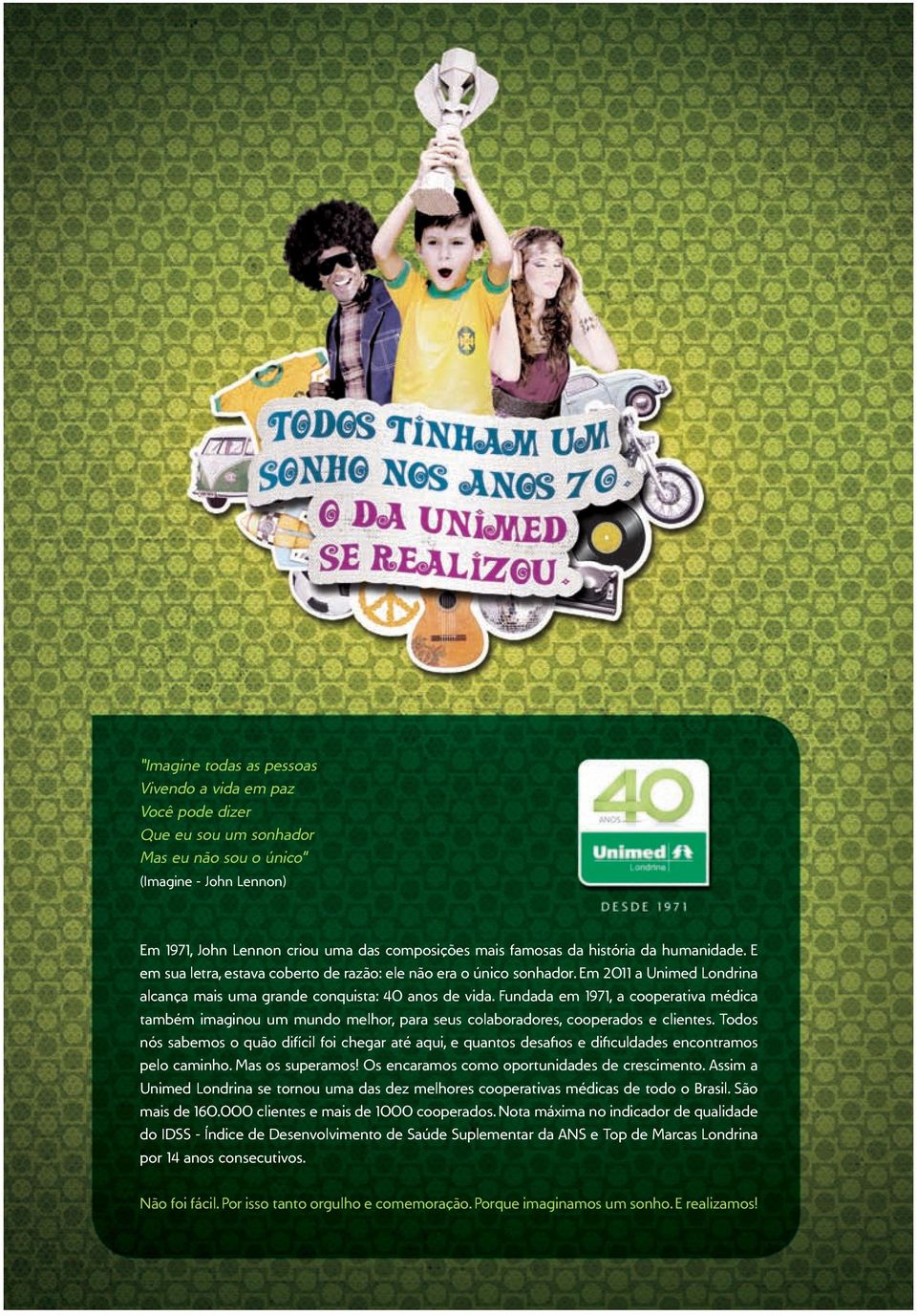 de Provimento de Saúde; Oziel Torresin de Oliveira, diretor de Relacionamento com Cooperados Conselho Técnico Antonio Carlos Valezi, Edson Correia da Silva, Ides Miriko Sakassegawa, Rubens Martins