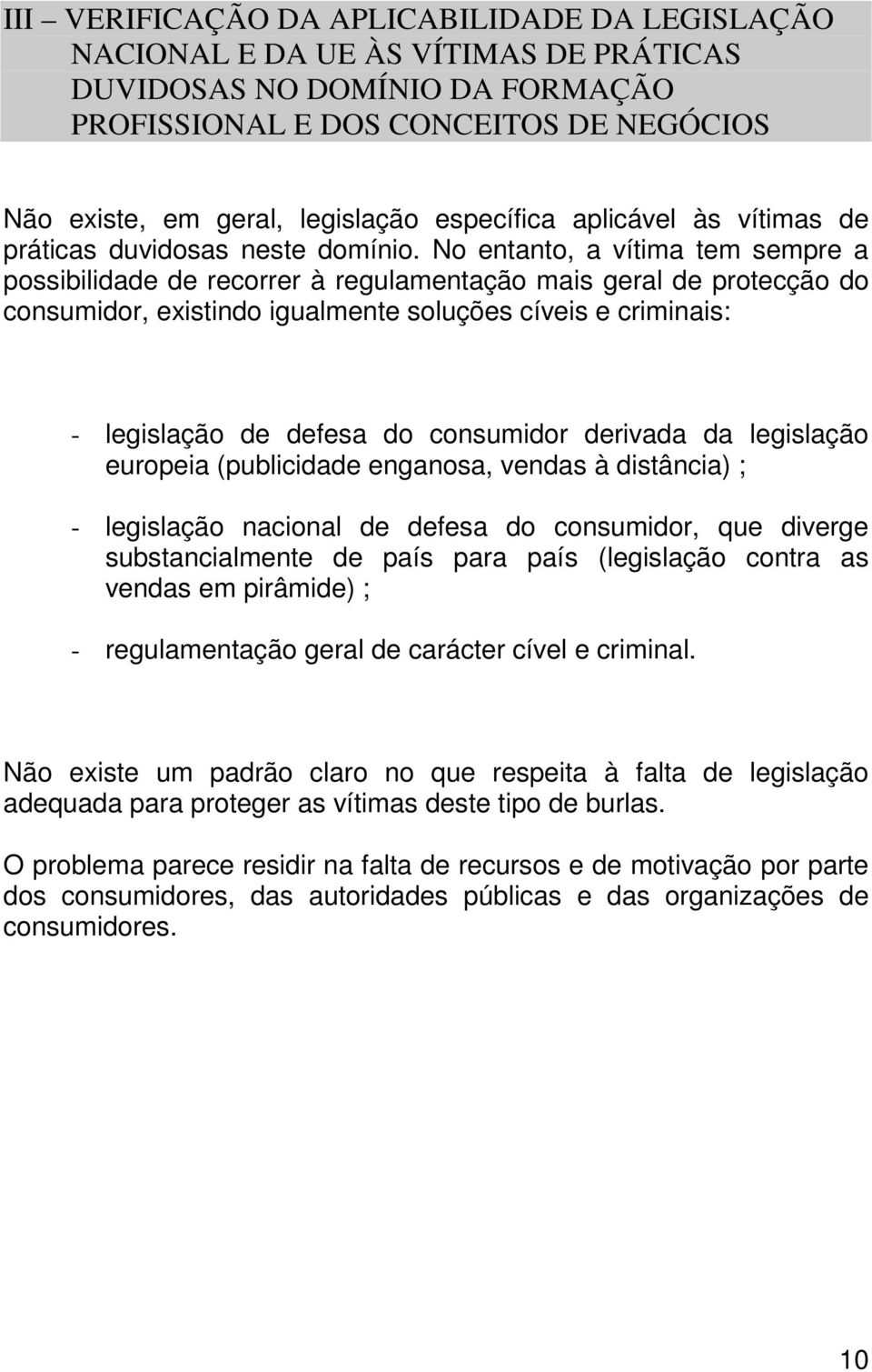 No entanto, a vítima tem sempre a possibilidade de recorrer à regulamentação mais geral de protecção do consumidor, existindo igualmente soluções cíveis e criminais: - legislação de defesa do