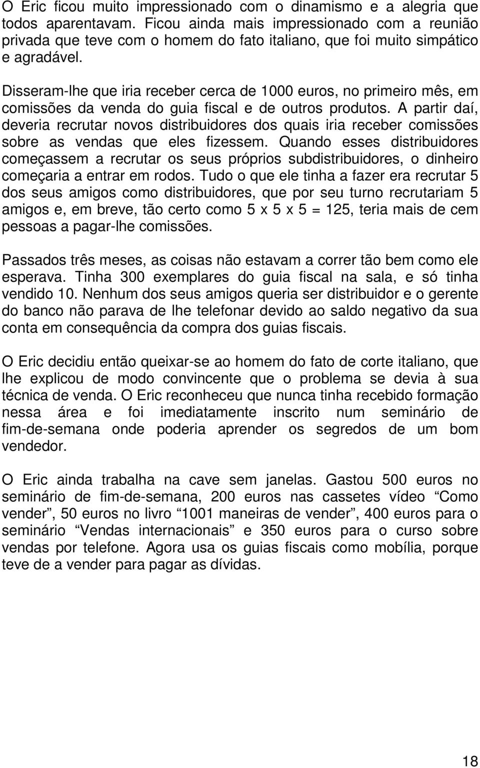 Disseram-lhe que iria receber cerca de 1000 euros, no primeiro mês, em comissões da venda do guia fiscal e de outros produtos.