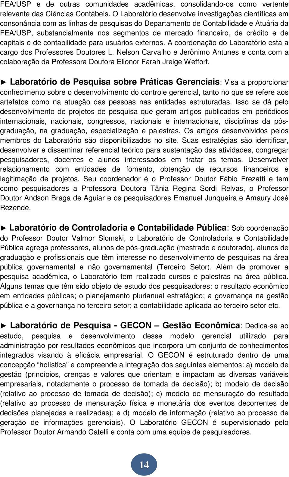 financeiro, de crédito e de capitais e de contabilidade para usuários externos. A coordenação do Laboratório está a cargo dos Professores Doutores L.