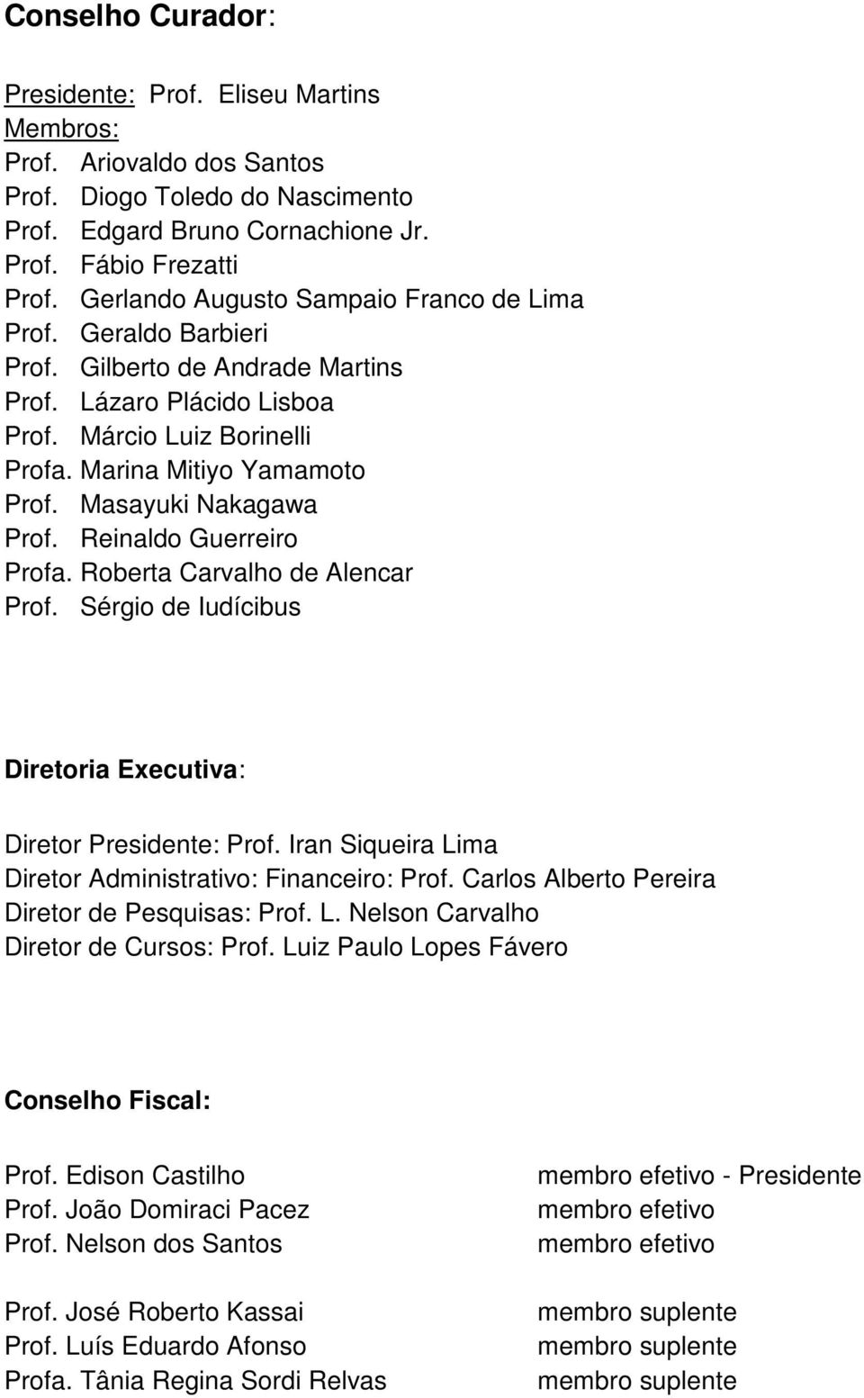 Masayuki Nakagawa Prof. Reinaldo Guerreiro Profa. Roberta Carvalho de Alencar Prof. Sérgio de Iudícibus Diretoria Executiva: Diretor Presidente: Prof.