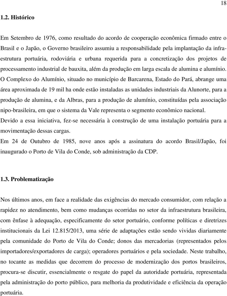 portuária, rodoviária e urbana requerida para a concretização dos projetos de processamento industrial de bauxita, além da produção em larga escala de alumina e alumínio.