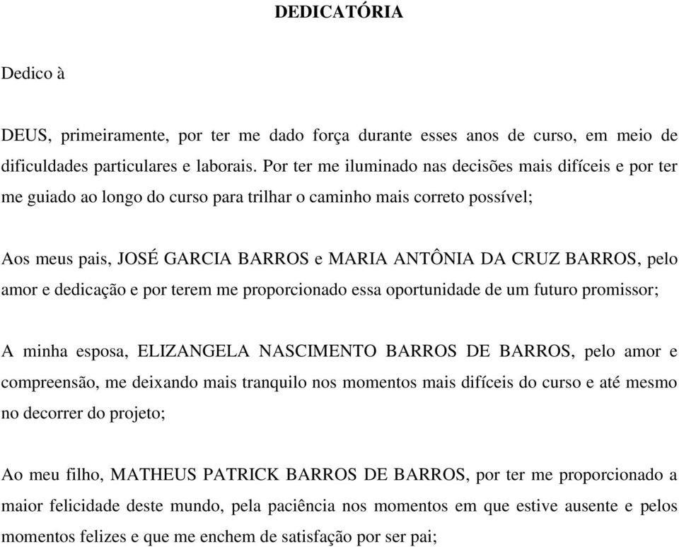 pelo amor e dedicação e por terem me proporcionado essa oportunidade de um futuro promissor; A minha esposa, ELIZANGELA NASCIMENTO BARROS DE BARROS, pelo amor e compreensão, me deixando mais