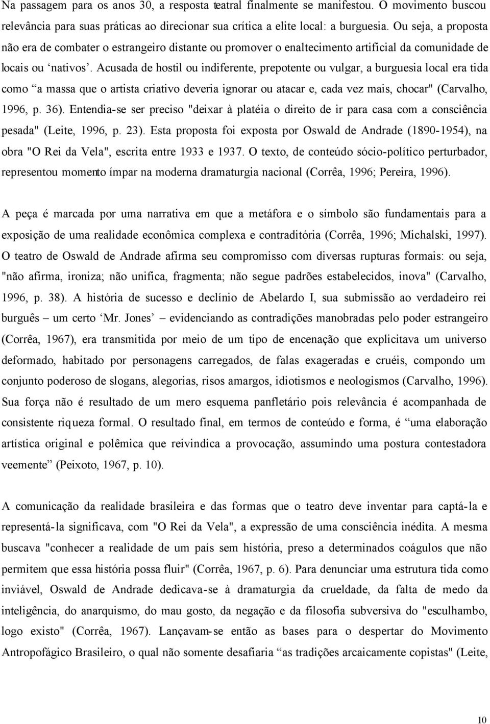 Acusada de hostil ou indiferente, prepotente ou vulgar, a burguesia local era tida como a massa que o artista criativo deveria ignorar ou atacar e, cada vez mais, chocar" (Carvalho, 1996, p. 36).