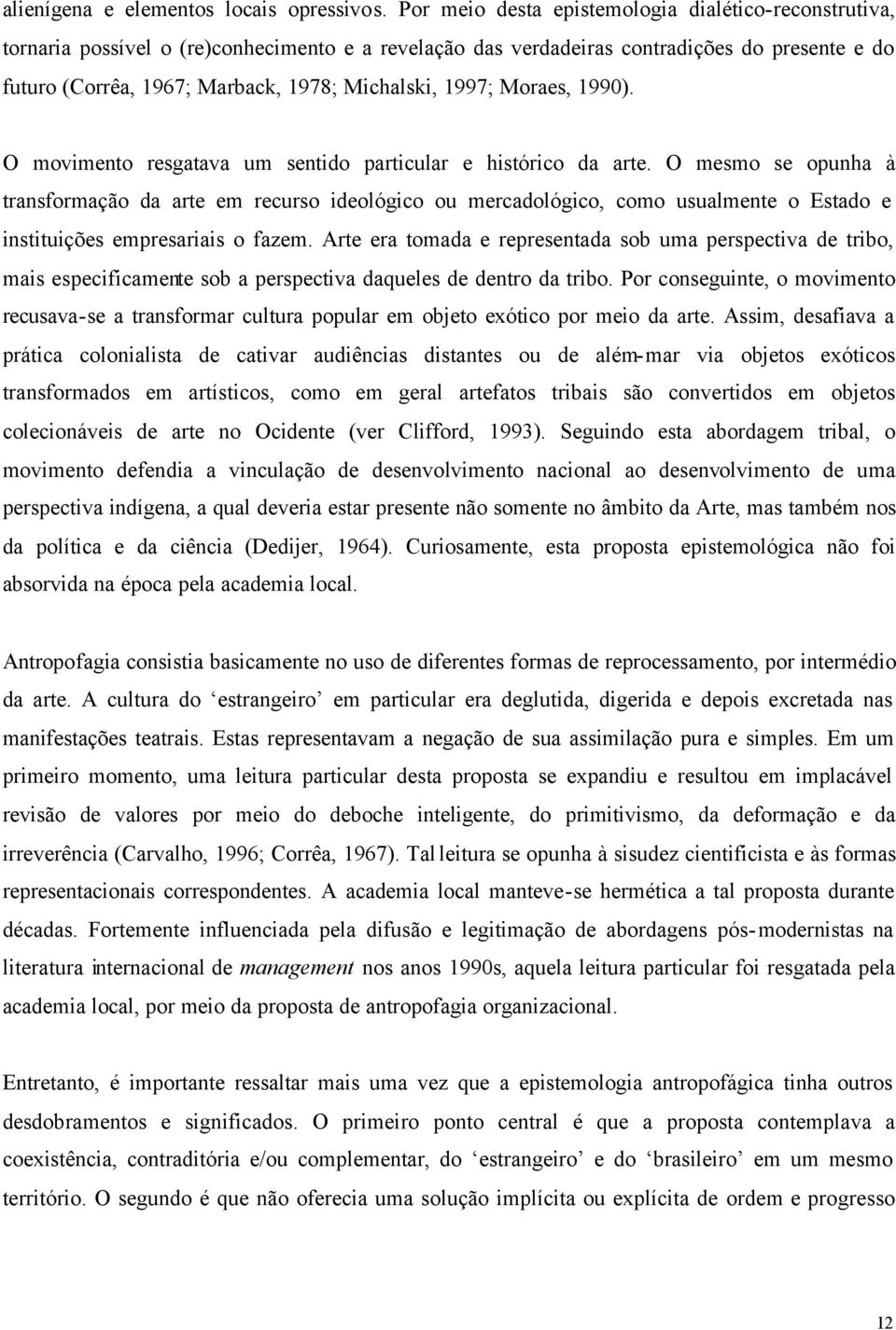 1997; Moraes, 1990). O movimento resgatava um sentido particular e histórico da arte.