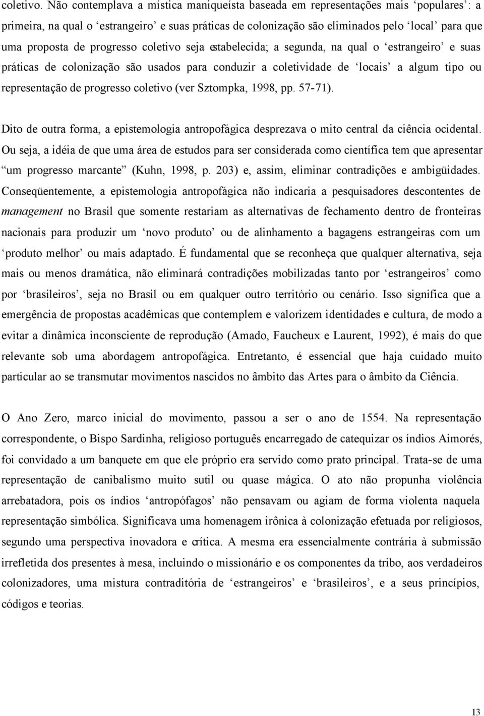 progresso coletivo seja estabelecida; a segunda, na qual o estrangeiro e suas práticas de colonização são usados para conduzir a coletividade de locais a algum tipo ou representação de progresso