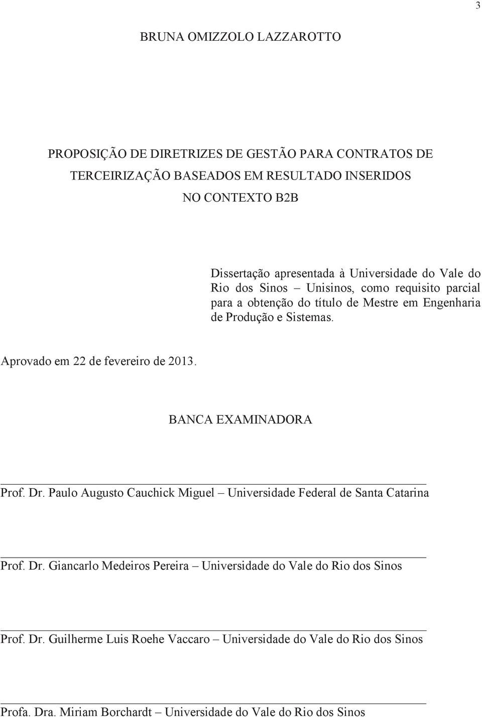 Aprovado em 22 de fevereiro de 2013. BANCA EXAMINADORA Prof. Dr. Paulo Augusto Cauchick Miguel Universidade Federal de Santa Catarina Prof. Dr. Giancarlo Medeiros Pereira Universidade do Vale do Rio dos Sinos Prof.