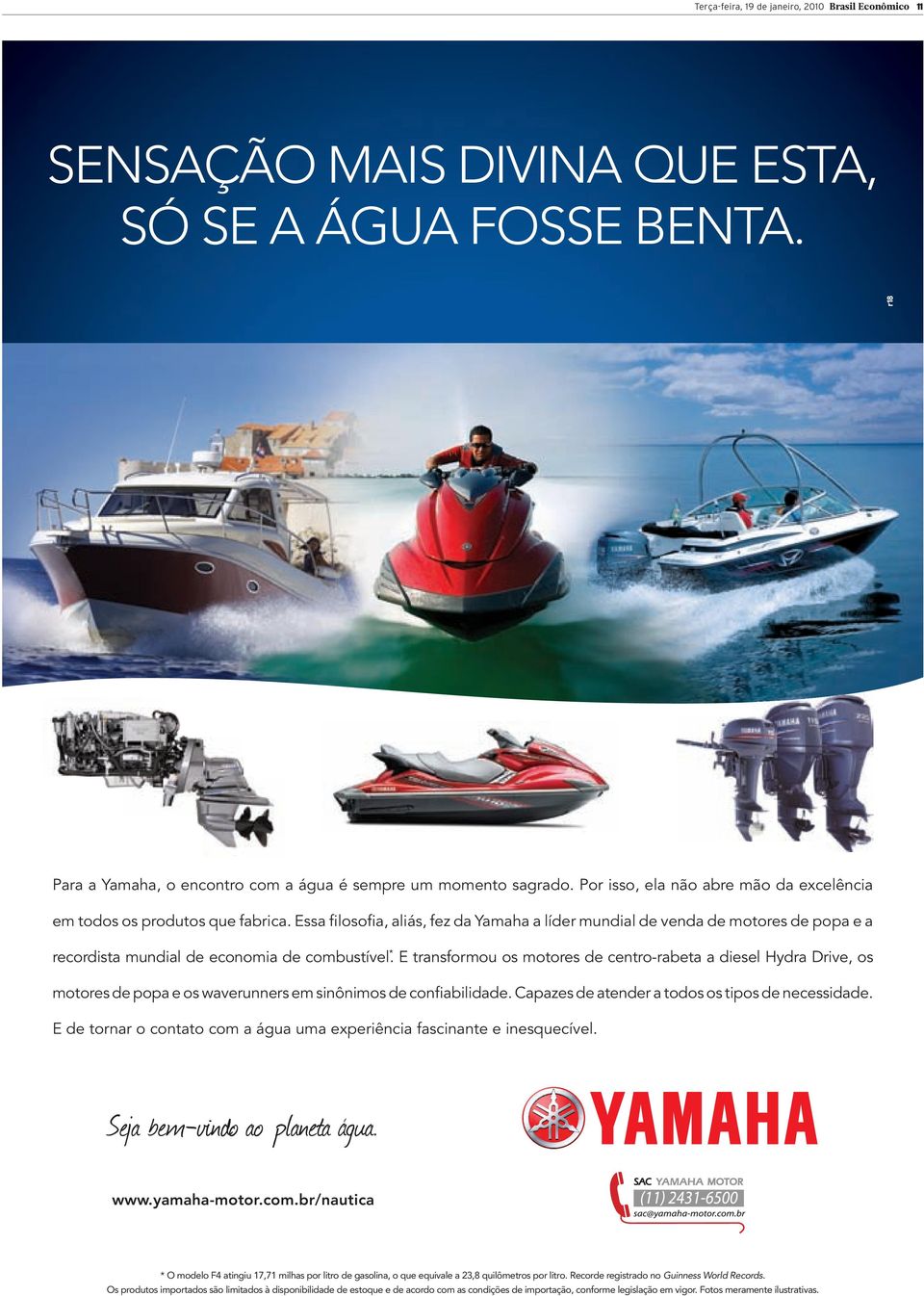 Essa filosofia, aliás, fez da Yamaha a líder mundial de venda de motores de popa e a recordista mundial de economia de combustível *.