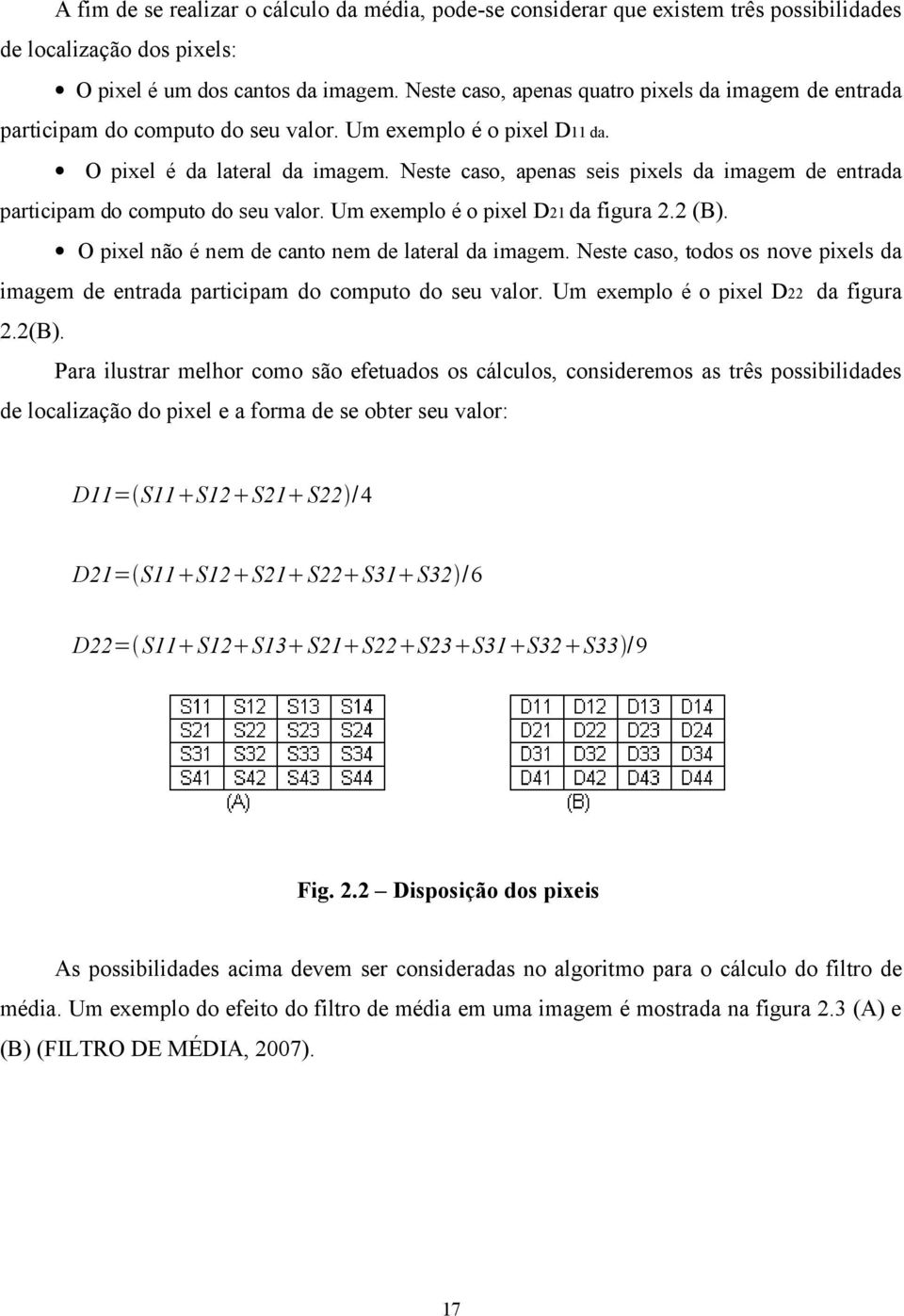 Neste caso, apenas seis pixels da imagem de entrada participam do computo do seu valor. Um exemplo é o pixel D21 da figura 2.2 (B). O pixel não é nem de canto nem de lateral da imagem.