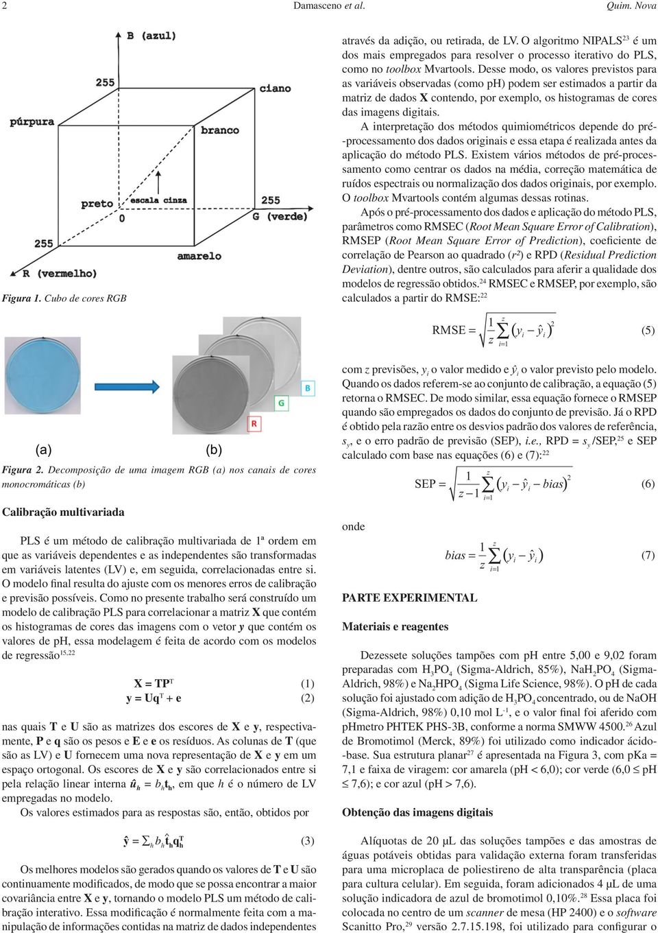 Desse modo, os valores previstos para as variáveis observadas (como ph) podem ser estimados a partir da matriz de dados X contendo, por exemplo, os histogramas de cores das imagens digitais.