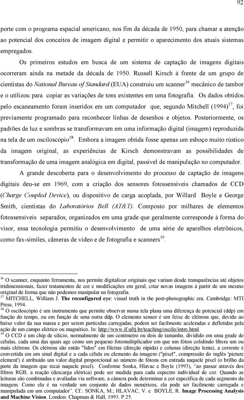 Russell Kirsch à frente de um grupo de cientistas do National Bureau of Standard (EUA) construiu um scanner 16 mecânico de tambor e o utilizou para copiar as variações de tons existentes em uma