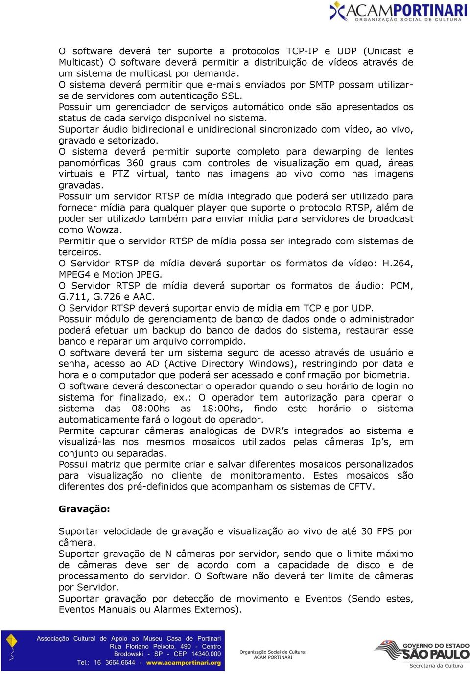 Possuir um gerenciador de serviços automático onde são apresentados os status de cada serviço disponível no sistema.