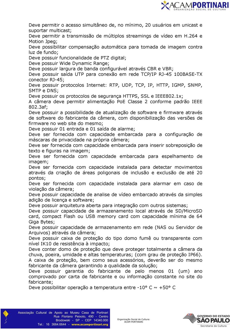 largura de banda configurável através CBR e VBR; Deve possuir saída UTP para conexão em rede TCP/IP RJ-45 100BASE-TX conector RJ-45; Deve possuir protocolos Internet: RTP, UDP, TCP, IP, HTTP, IGMP,