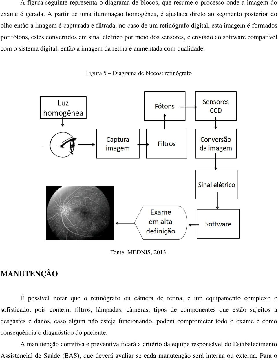 estes convertidos em sinal elétrico por meio dos sensores, e enviado ao software compatível com o sistema digital, então a imagem da retina é aumentada com qualidade.