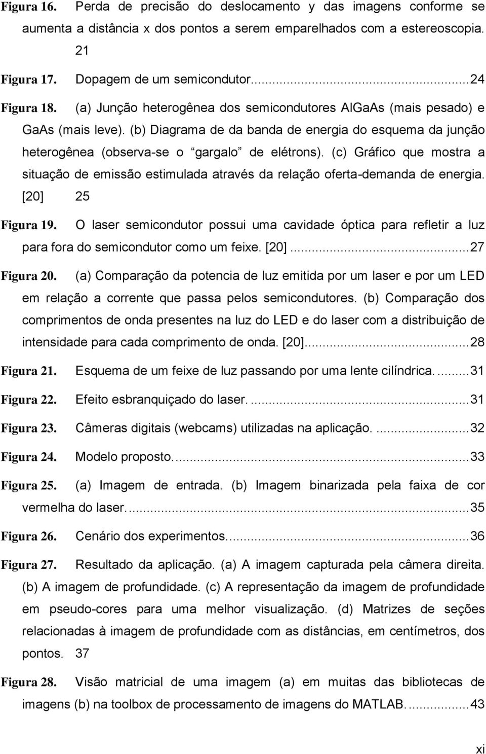 (b) Diagrama de da banda de energia do esquema da junção heterogênea (observa-se o gargalo de elétrons).