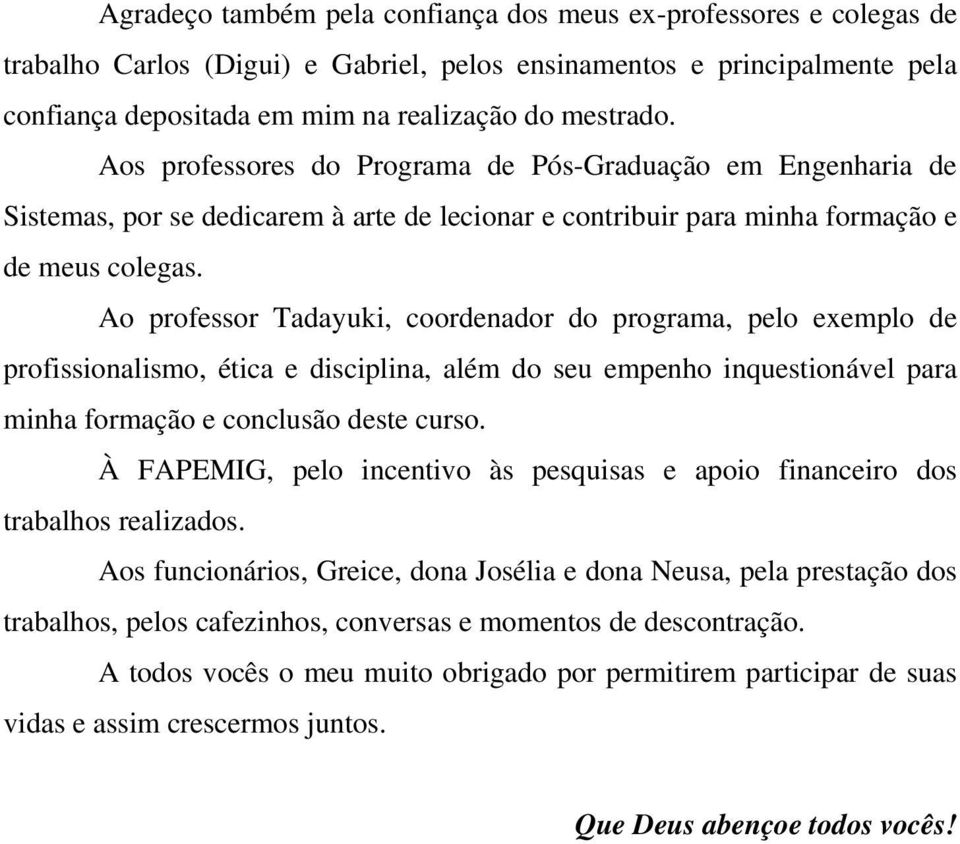 Ao professor Tadayuki, coordenador do programa, pelo exemplo de profissionalismo, ética e disciplina, além do seu empenho inquestionável para minha formação e conclusão deste curso.