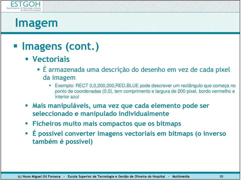 começa no ponto de coordenadas (0,0), tem comprimento e largura de 200 pixel, bordo vermelho e interior azul Mais manipuláveis, uma vez que cada