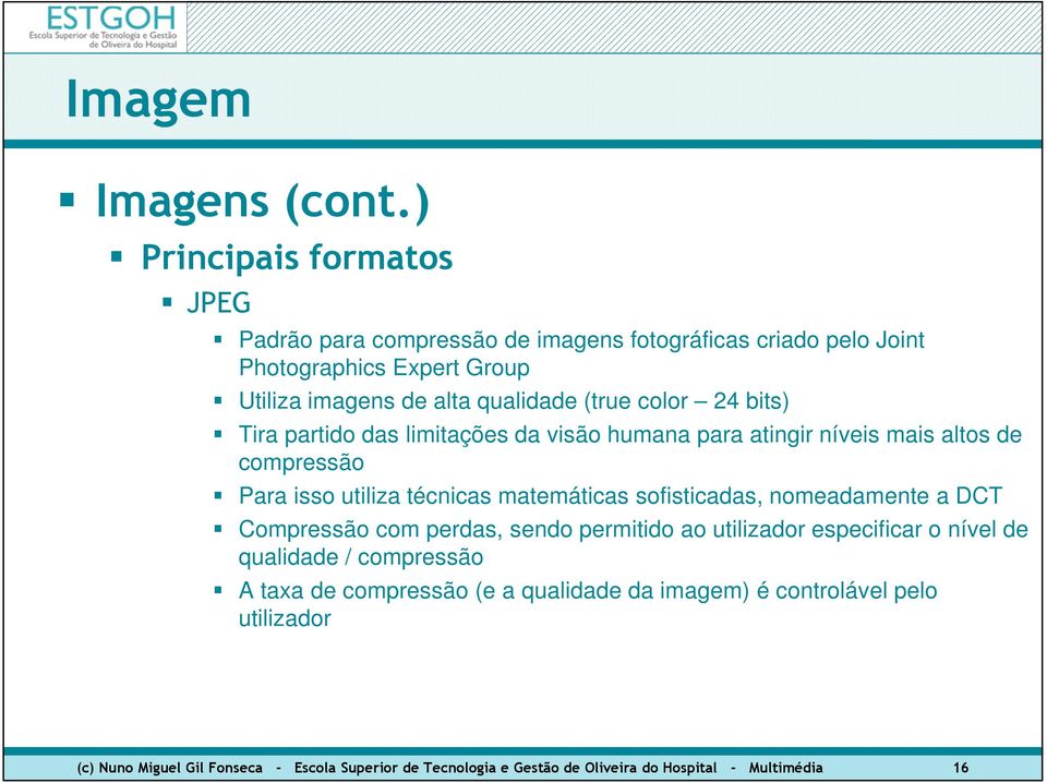 color 24 bits) Tira partido das limitações da visão humana para atingir níveis mais altos de compressão Para isso utiliza técnicas matemáticas sofisticadas,