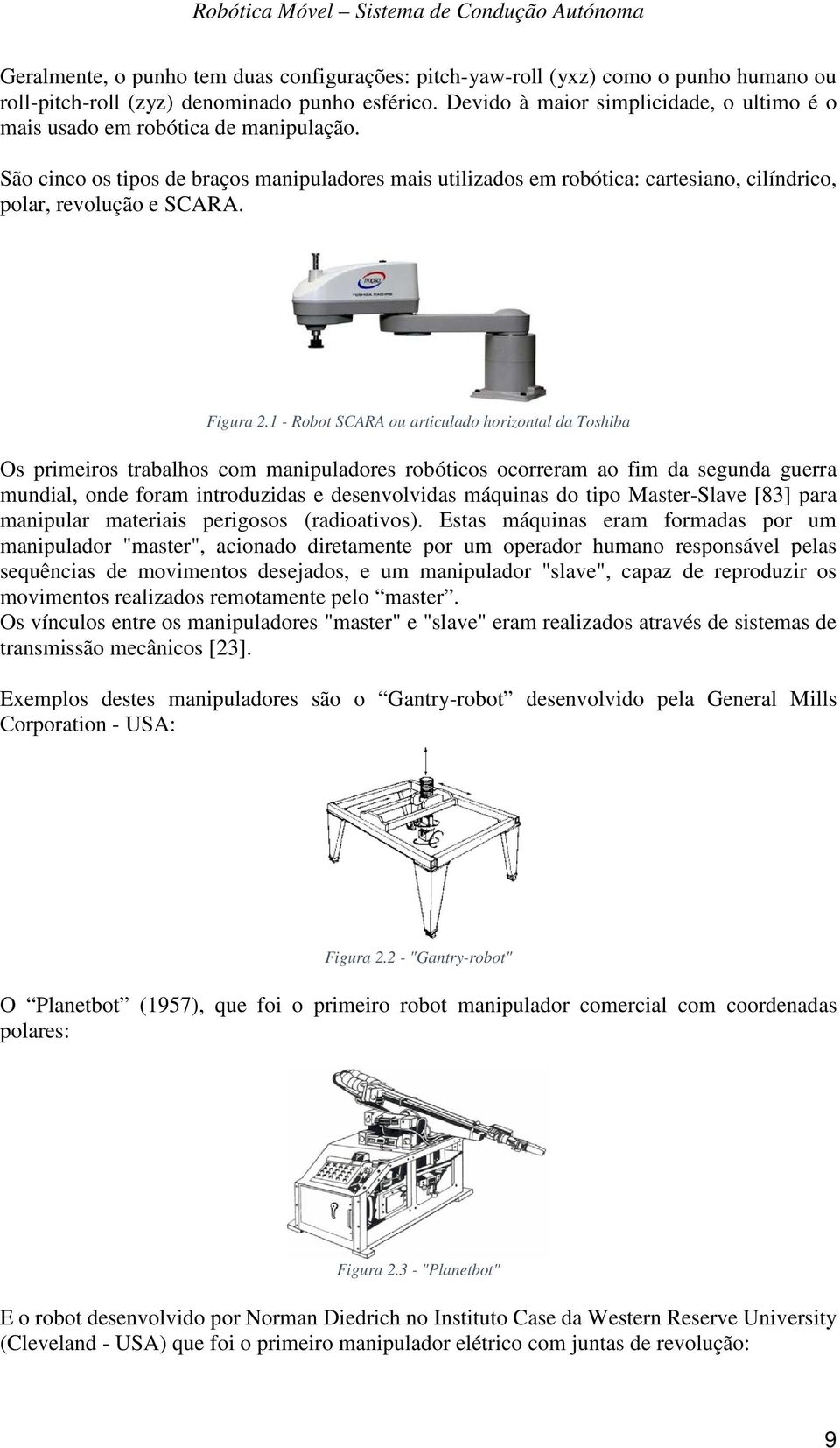 São cinco os tipos de braços manipuladores mais utilizados em robótica: cartesiano, cilíndrico, polar, revolução e SCARA. Figura 2.