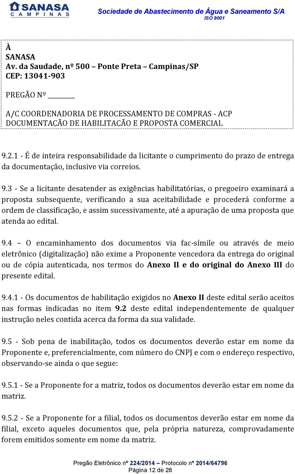 3 - Se a licitante desatender as exigências habilitatórias, o pregoeiro examinará a proposta subsequente, verificando a sua aceitabilidade e procederá conforme a ordem de classificação, e assim