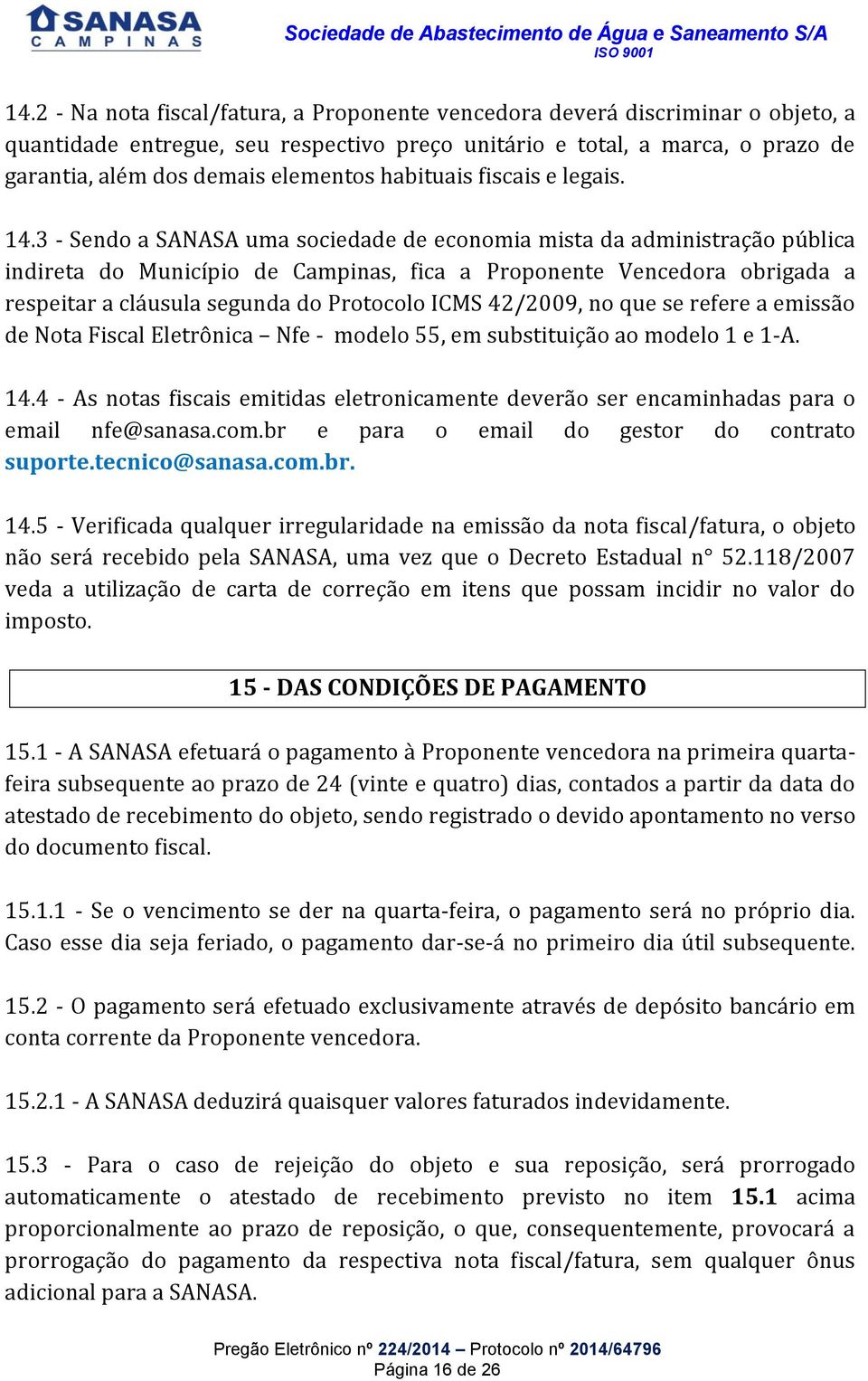 3 - Sendo a SANASA uma sociedade de economia mista da administração pública indireta do Município de Campinas, fica a Proponente Vencedora obrigada a respeitar a cláusula segunda do Protocolo ICMS
