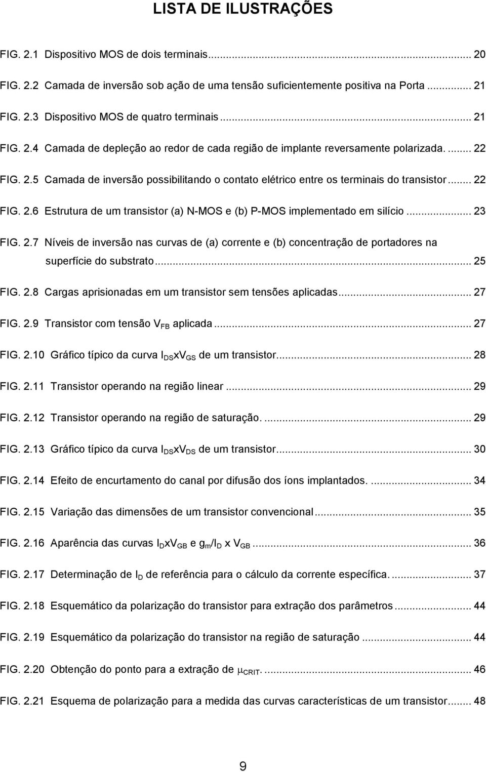 .. 22 FIG. 2.6 Estrutura de um transistor (a) N-MOS e (b) P-MOS implementado em silício... 23 FIG. 2.7 Níveis de inversão nas curvas de (a) corrente e (b) concentração de portadores na superfície do substrato.