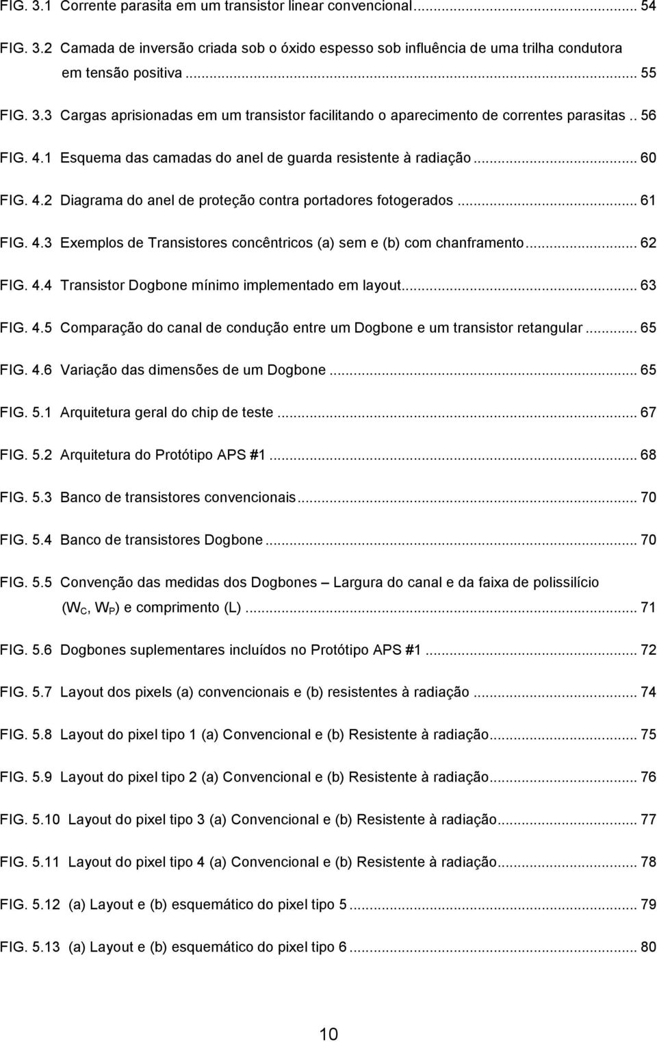 .. 62 FIG. 4.4 Transistor Dogbone mínimo implementado em layout... 63 FIG. 4.5 Comparação do canal de condução entre um Dogbone e um transistor retangular... 65 FIG. 4.6 Variação das dimensões de um Dogbone.