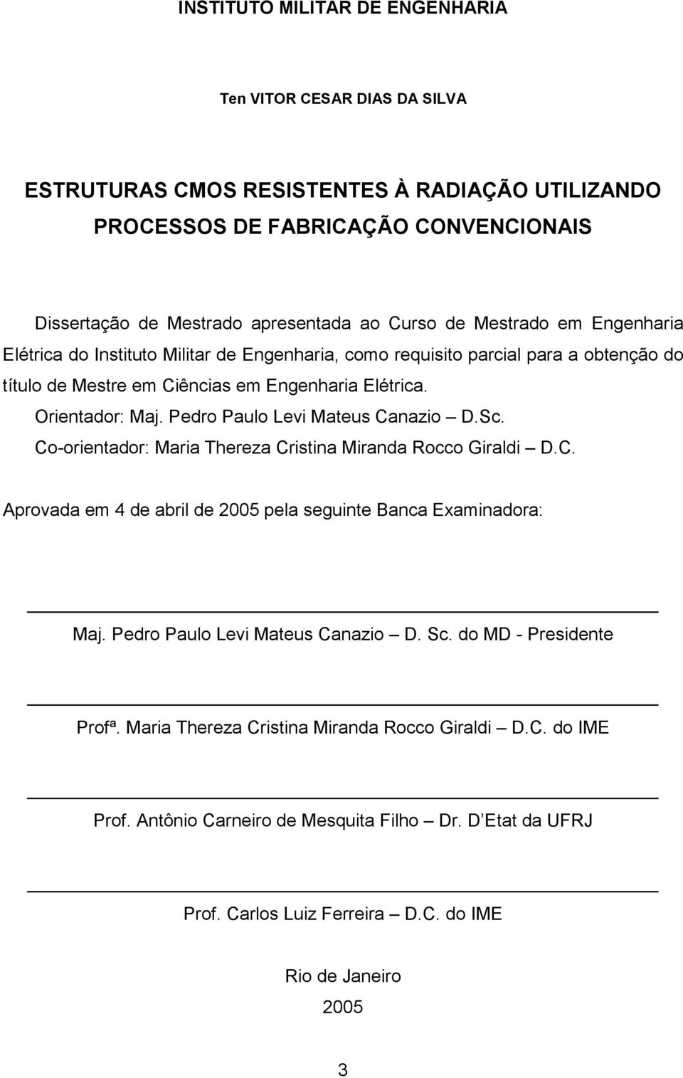 Pedro Paulo Levi Mateus Canazio D.Sc. Co-orientador: Maria Thereza Cristina Miranda Rocco Giraldi D.C. Aprovada em 4 de abril de 2005 pela seguinte Banca Examinadora: Maj.