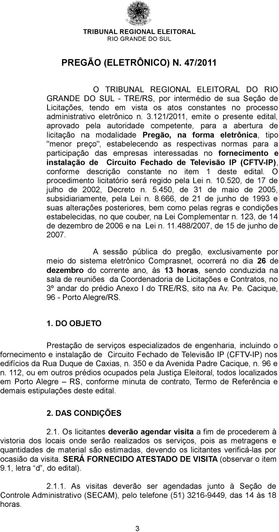 para a participação das empresas interessadas no fornecimento e instalação de Circuito Fechado de Televisão IP (CFTV-IP), conforme descrição constante no item 1 deste edital.