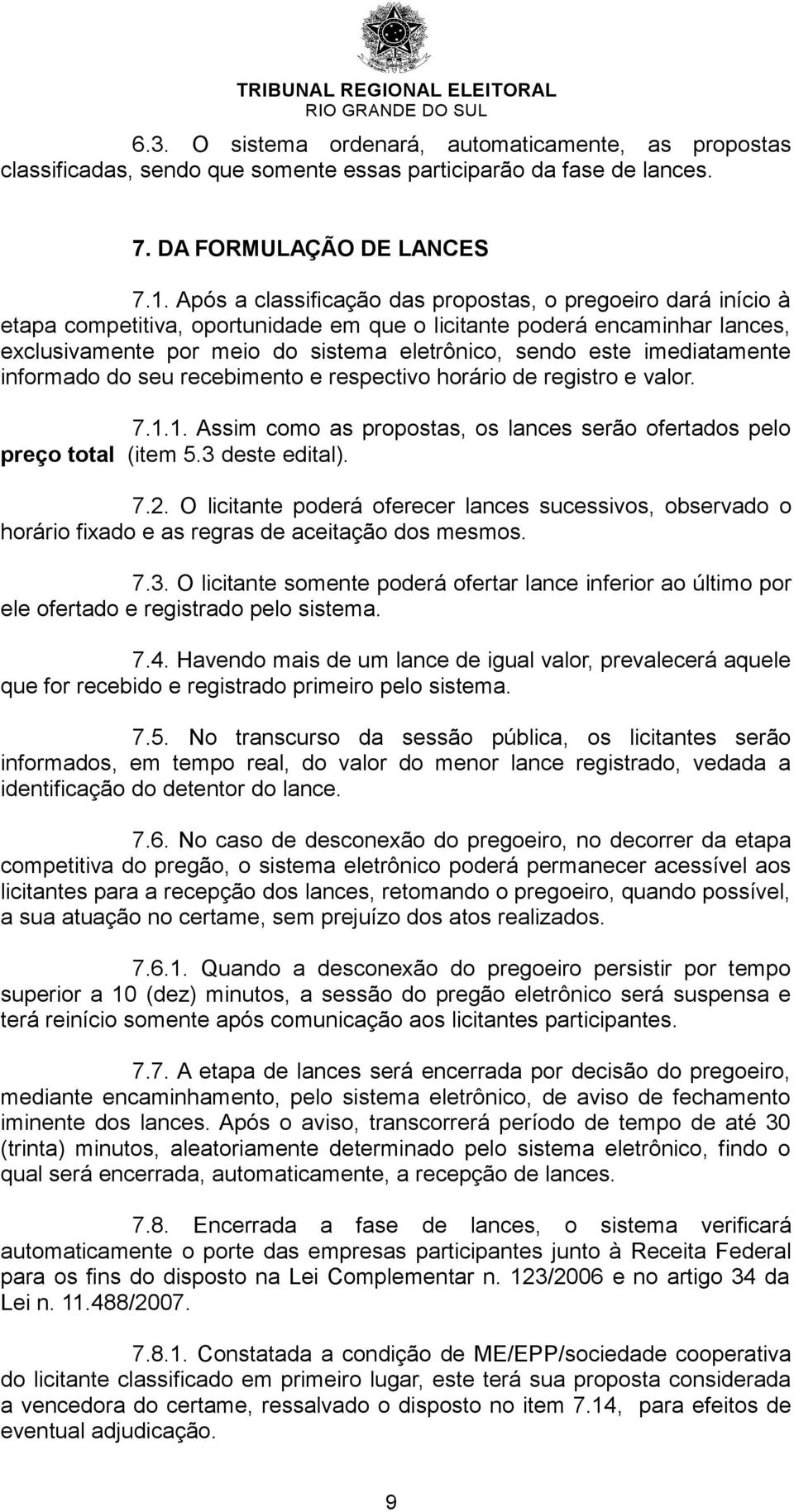 imediatamente informado do seu recebimento e respectivo horário de registro e valor. 7.1.1. Assim como as propostas, os lances serão ofertados pelo preço total (item 5.3 deste edital). 7.2.