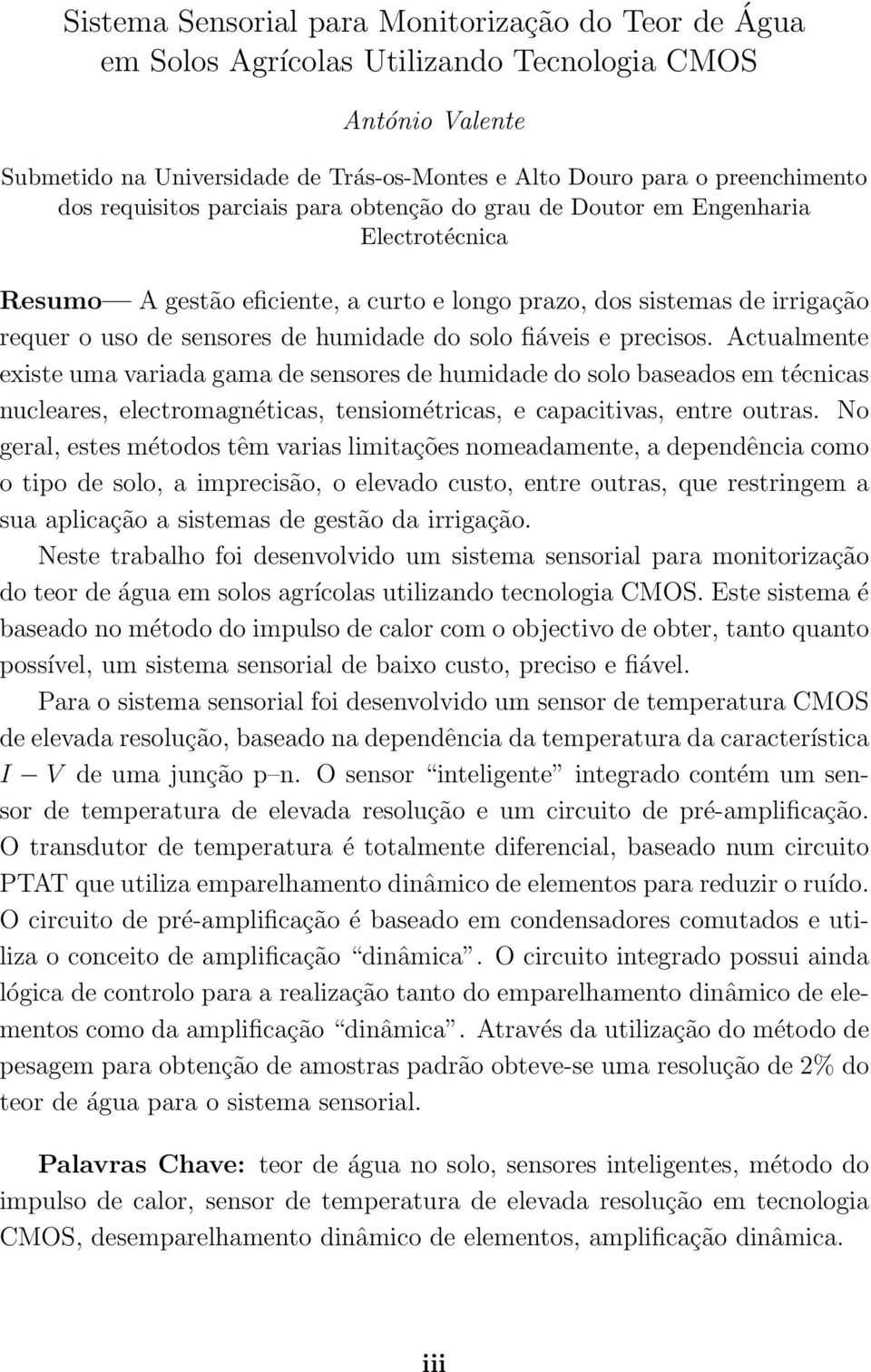 solo fiáveis e precisos. Actualmente existe uma variada gama de sensores de humidade do solo baseados em técnicas nucleares, electromagnéticas, tensiométricas, e capacitivas, entre outras.