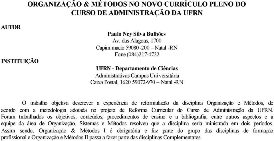 descrever a experiência de reformulacão da disciplina Organização e Métodos, de acordo com a metodologia adotada no projeto de Reforma Curricular do Curso de Administração da UFRN.