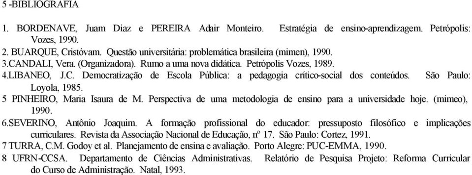 São Paulo: Loyola, 1985. 5 PINHEIRO, Maria Isaura de M. Perspectiva de uma metodologia de ensino para a universidade hoje. (mimeo), 1990. 6.SEVERINO, Antônio Joaquim.