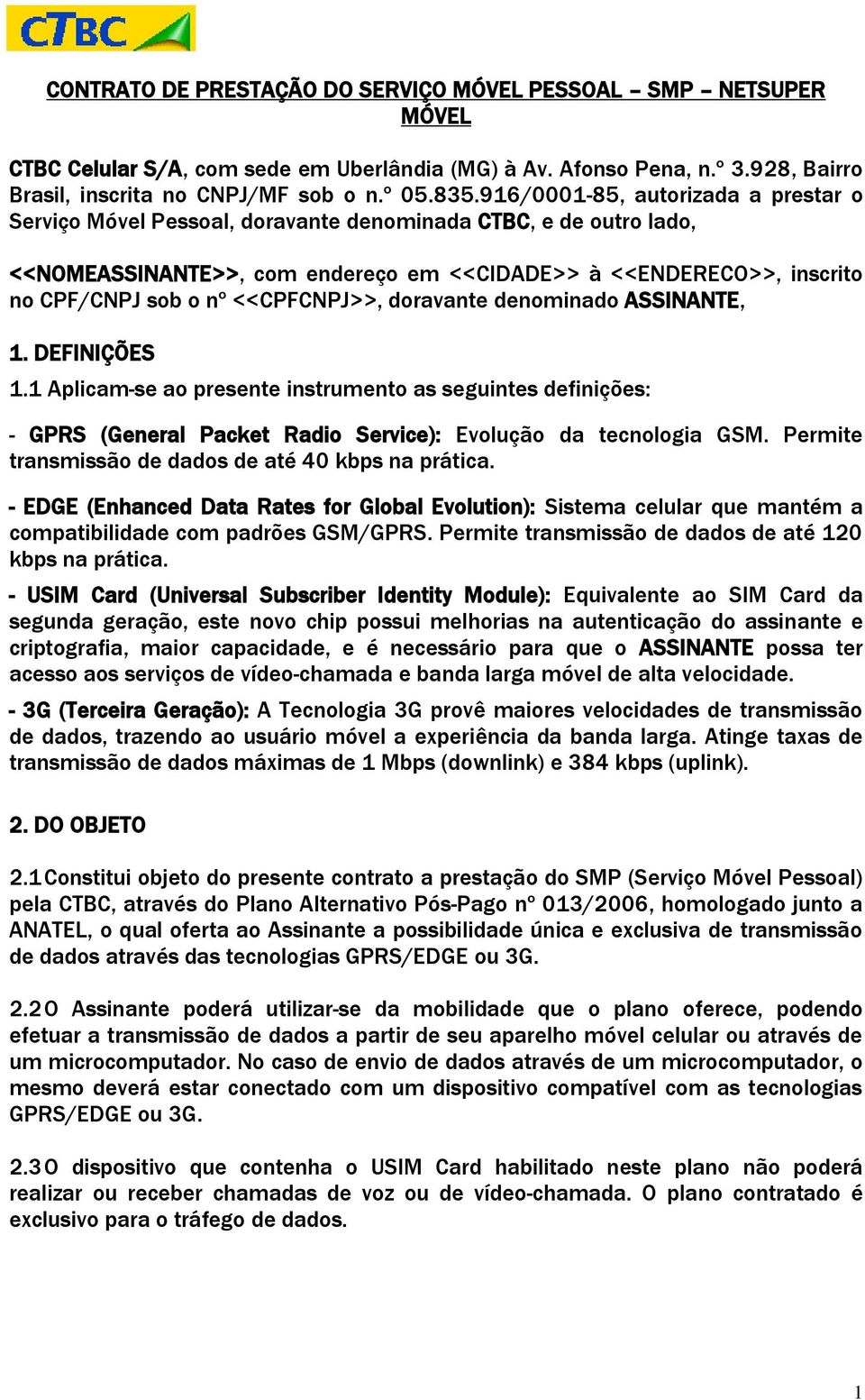 <<CPFCNPJ>>, doravante denominado ASSINANTE, 1. DEFINIÇÕES 1.1 Aplicam-se ao presente instrumento as seguintes definições: - GPRS (General Packet Radio Service): Evolução da tecnologia GSM.