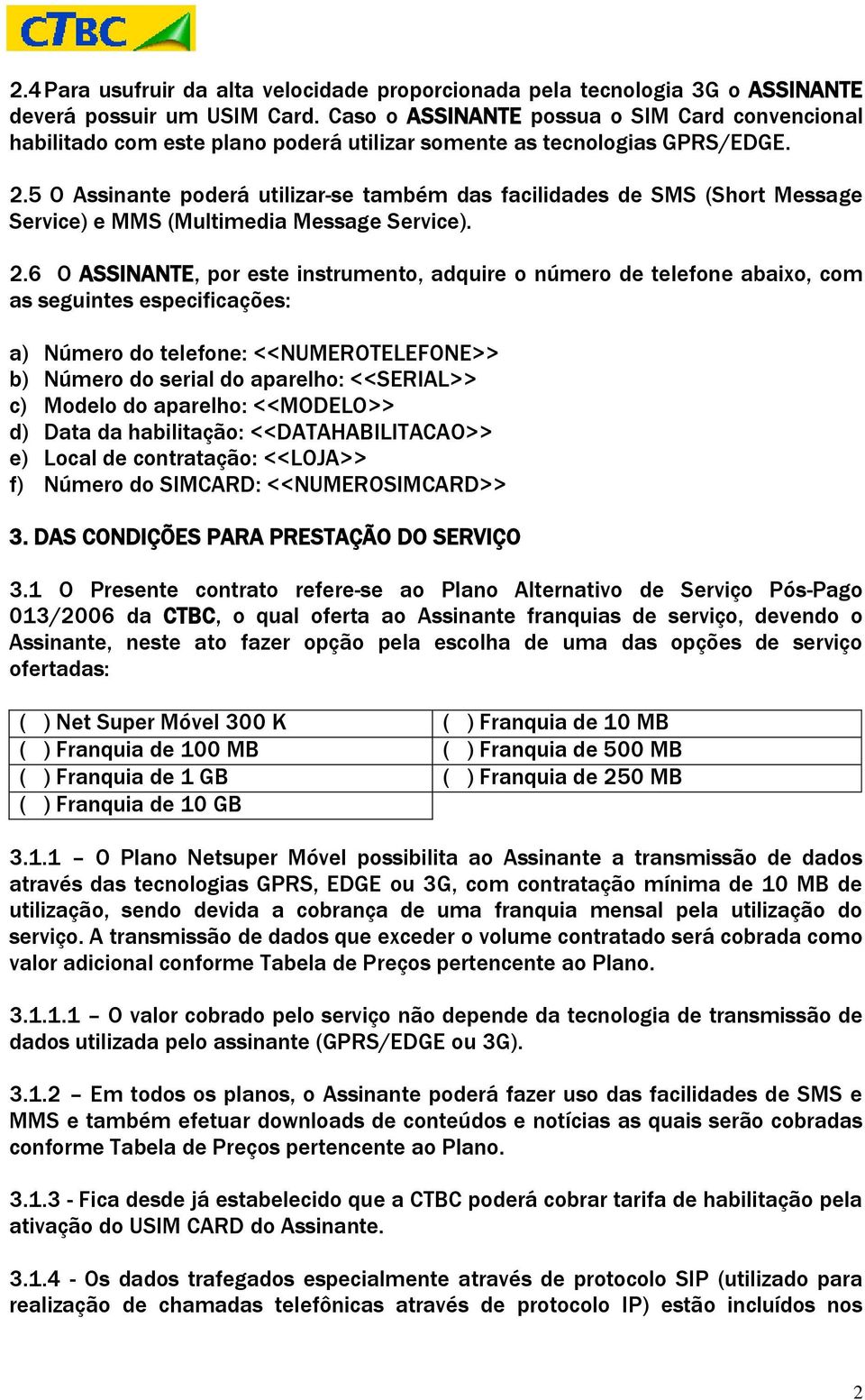 5 O Assinante poderá utilizar-se também das facilidades de SMS (Short Message Service) e MMS (Multimedia Message Service). 2.