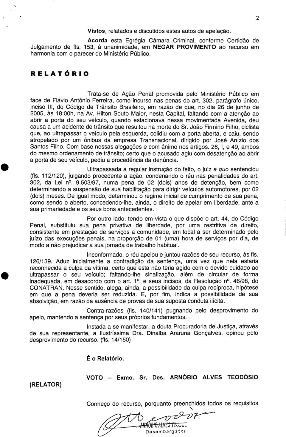 RELATÓRIO 2 Trata-se de Ação Penal promovida pelo Ministério Público em face de Flávio Antônio Ferreira, como incurso nas penas do art.