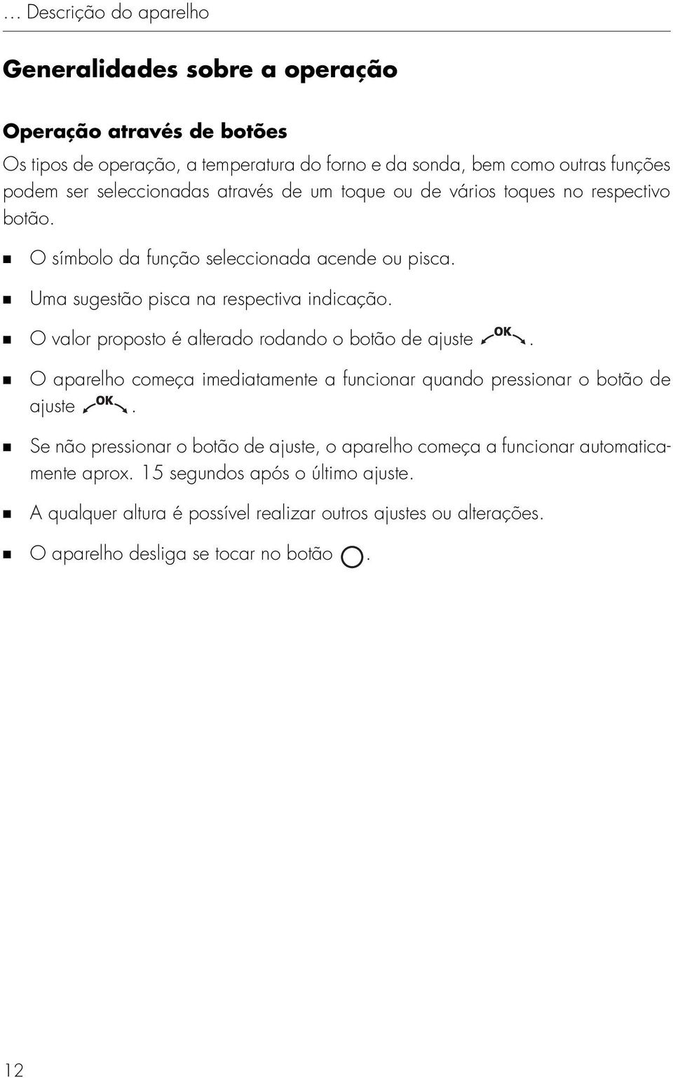 O valor proposto é alterado rodando o botão de ajuste. O aparelho começa imediatamente a funcionar quando pressionar o botão de ajuste.