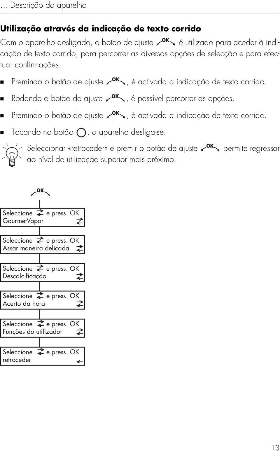 Premindo o botão de ajuste, é activada a indicação de texto corrido. Tocando no botão, o aparelho desliga-se.