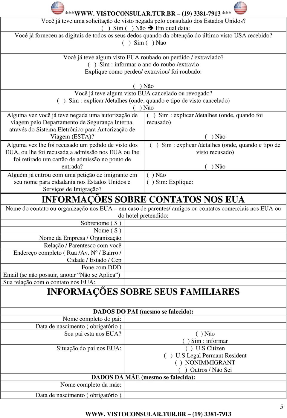 ( ) Sim : informar o ano do roubo /extravio Explique como perdeu/ extraviou/ foi roubado: Você já teve algum visto EUA cancelado ou revogado?