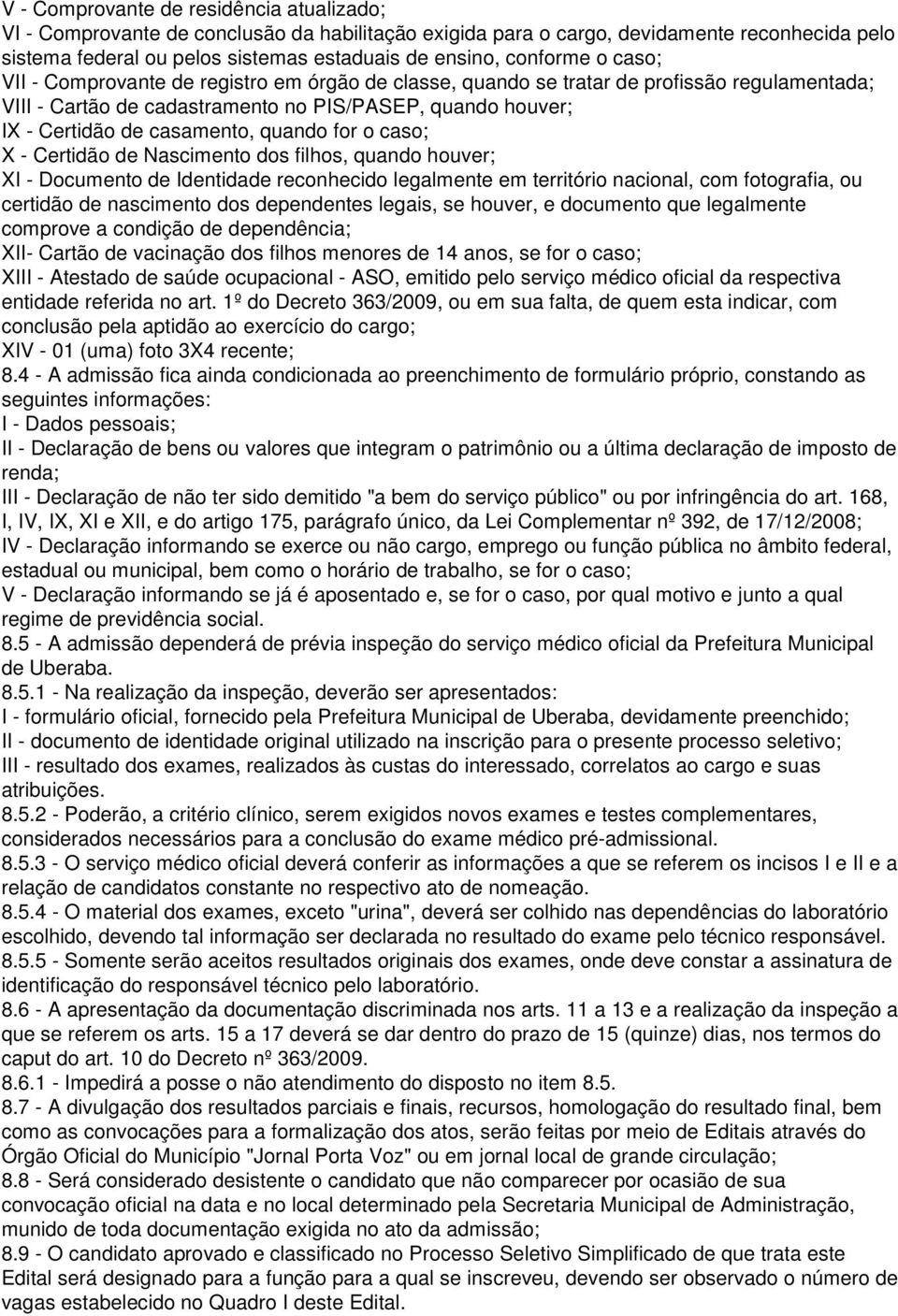 quando for o caso; X - Certidão de Nascimento dos filhos, quando houver; XI - Documento de Identidade reconhecido legalmente em território nacional, com fotografia, ou certidão de nascimento dos