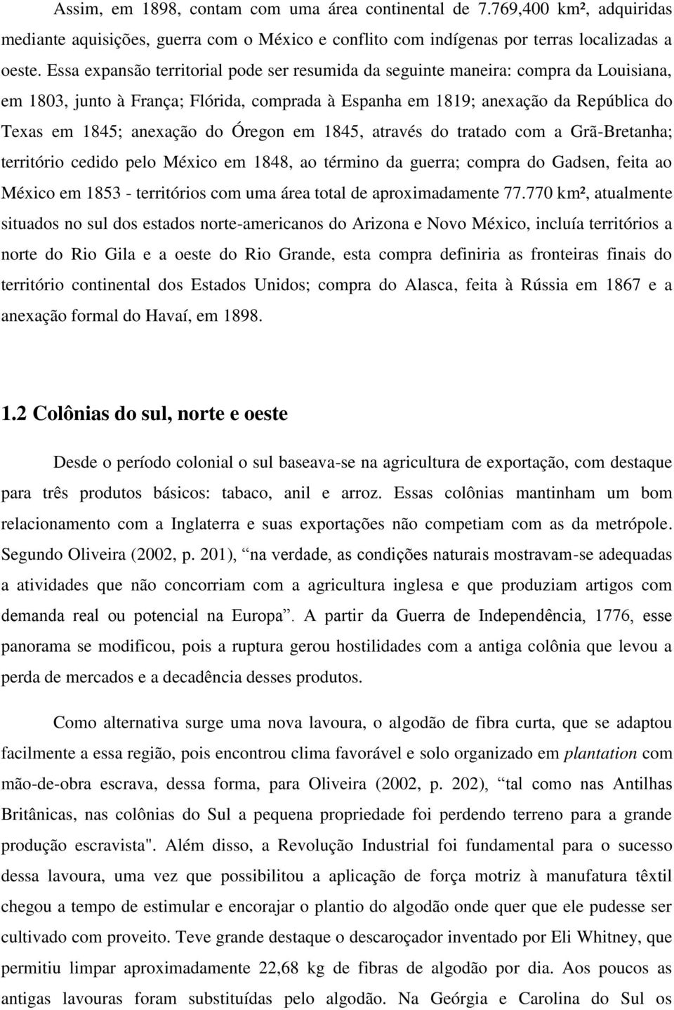 Óregon em 1845, através do tratado com a Grã-Bretanha; território cedido pelo México em 1848, ao término da guerra; compra do Gadsen, feita ao México em 1853 - territórios com uma área total de