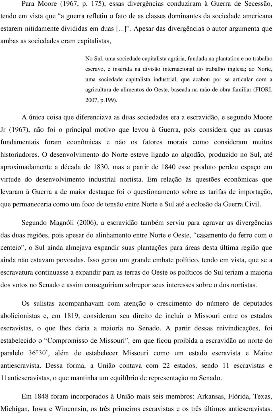 Apesar das divergências o autor argumenta que ambas as sociedades eram capitalistas, No Sul, uma sociedade capitalista agrária, fundada na plantation e no trabalho escravo, e inserida na divisão