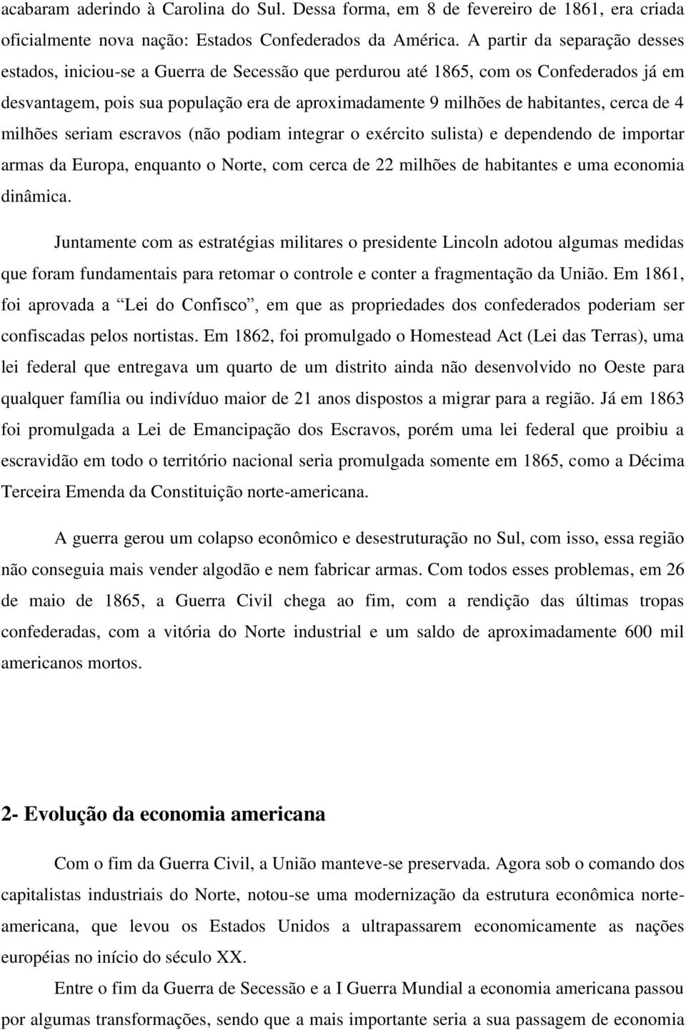 cerca de 4 milhões seriam escravos (não podiam integrar o exército sulista) e dependendo de importar armas da Europa, enquanto o Norte, com cerca de 22 milhões de habitantes e uma economia dinâmica.