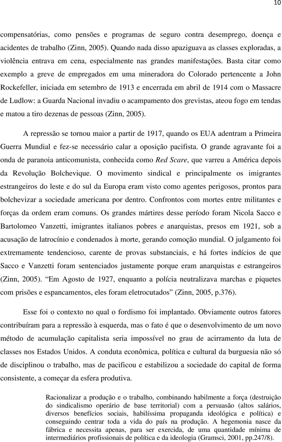 Basta citar como exemplo a greve de empregados em uma mineradora do Colorado pertencente a John Rockefeller, iniciada em setembro de 1913 e encerrada em abril de 1914 com o Massacre de Ludlow: a