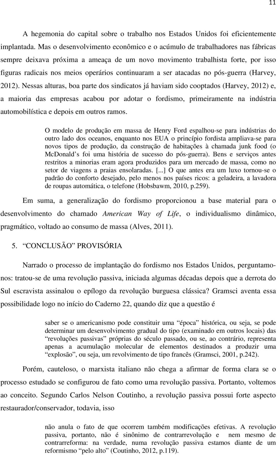 continuaram a ser atacadas no pós-guerra (Harvey, 2012).