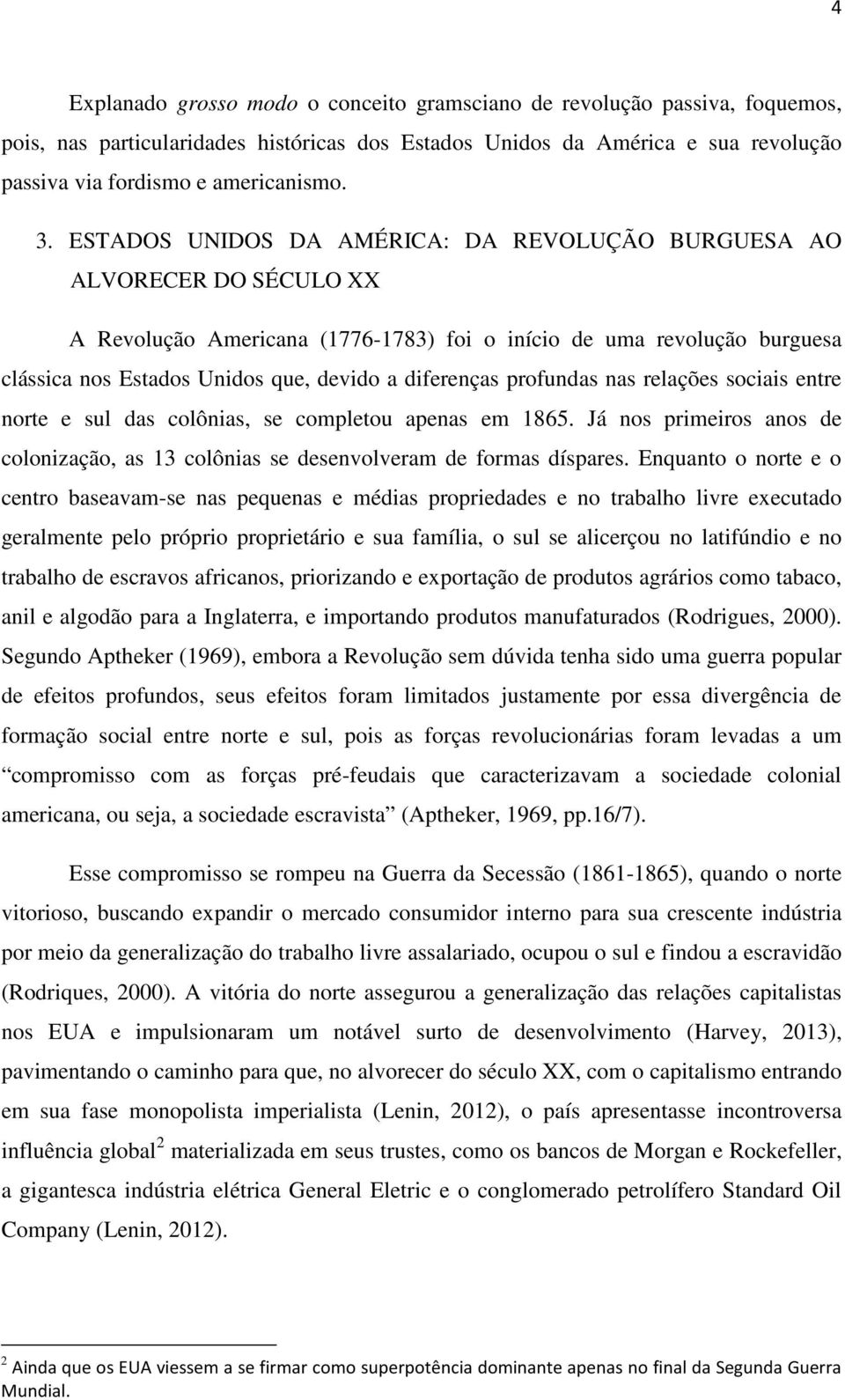 diferenças profundas nas relações sociais entre norte e sul das colônias, se completou apenas em 1865. Já nos primeiros anos de colonização, as 13 colônias se desenvolveram de formas díspares.