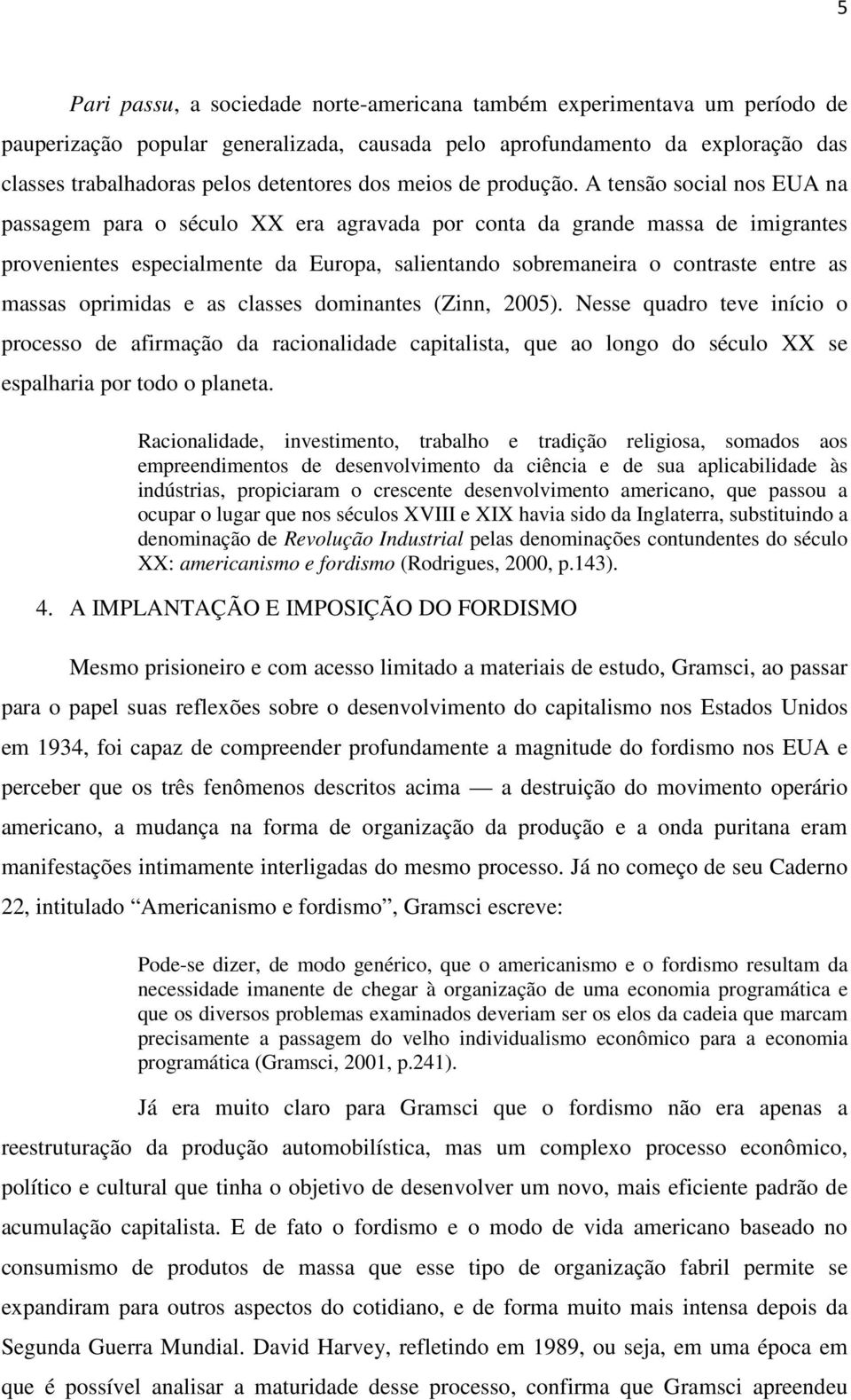 A tensão social nos EUA na passagem para o século XX era agravada por conta da grande massa de imigrantes provenientes especialmente da Europa, salientando sobremaneira o contraste entre as massas